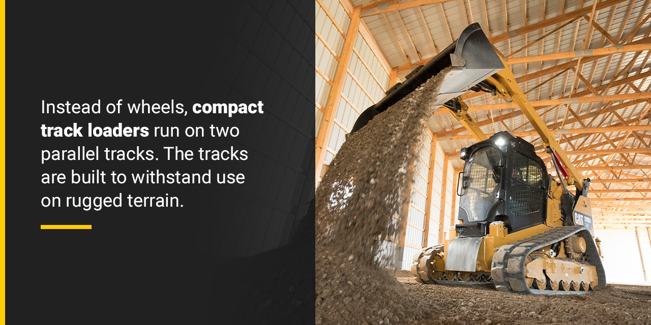 Instead of wheels, compact track loaders run on two parallel tracks. The tracks are built to withstand use on rugged terrain.